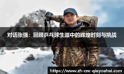 对话张强：回顾乒乓球生涯中的辉煌时刻与挑战